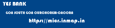 YES BANK  GOA SOUTH GOA CURCHOREM-CACORA   micr code